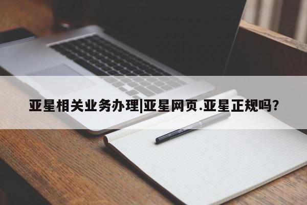 亚星会员开户-会员登陆 亚星会员平台亚星相关业务办理|亚星网页.亚星正规吗？