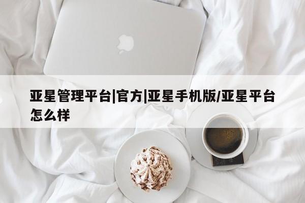 亚星会员开户-会员登陆 亚星会员平台亚星管理平台|官方|亚星手机版/亚星平台怎么样